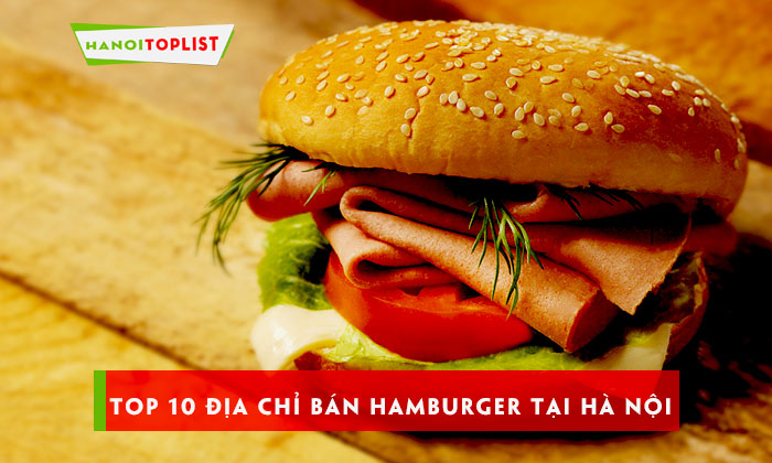 top-10-dia-chi-ban-hamburger-tai-ha-noi-ngon-nhat