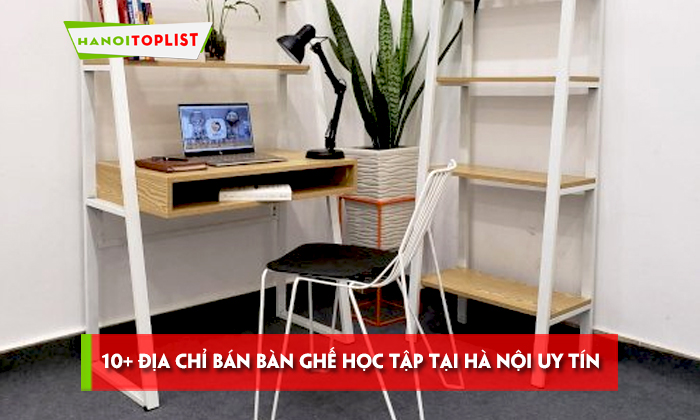 top-10-dia-chi-ban-ban-ghe-hoc-tap-tai-ha-noi-uy-tin