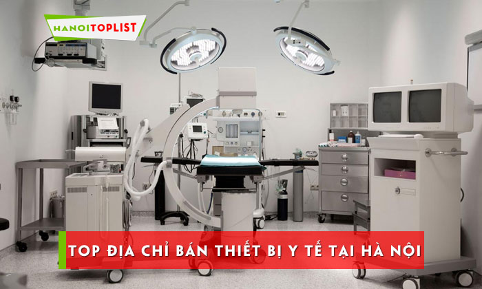 top-13-dia-chi-ban-thiet-bi-y-te-tai-ha-noi-chinh-hang-gia-cuc-tot-hanoitoplist
