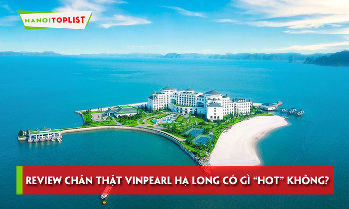review-chan-that-vinpearl-ha-long-co-gi-hot-khong