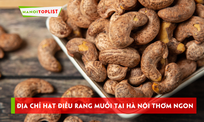 dia-chi-hat-dieu-rang-muoi-tai-ha-noi-thom-ngon-nuc-tieng-hanoitoplist