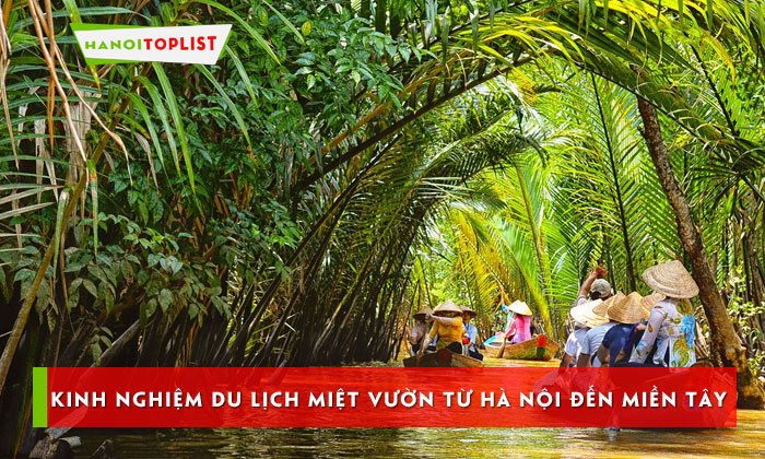 luu-ngay-kinh-nghiem-du-lich-miet-vuon-tu-ha-noi-den-mien-tay-chi-tiet-hanoitoplist