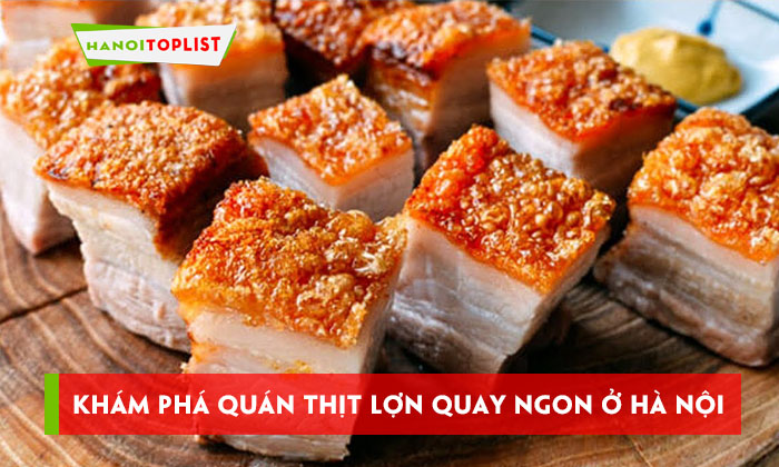 kham-pha-quan-thit-lon-quay-ngon-o-ha-noi-hanoitoplist