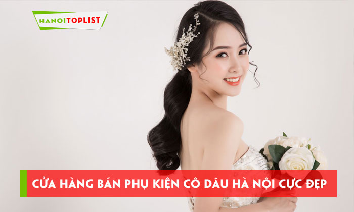 top-cua-hang-ban-phu-kien-co-dau-ha-noi-cuc-dep-hanoitoplist