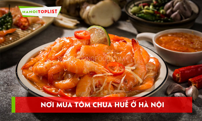 top-5-noi-mua-tom-chua-hue-o-ha-noi-ngon-den-phat-cuong-hanoitoplist
