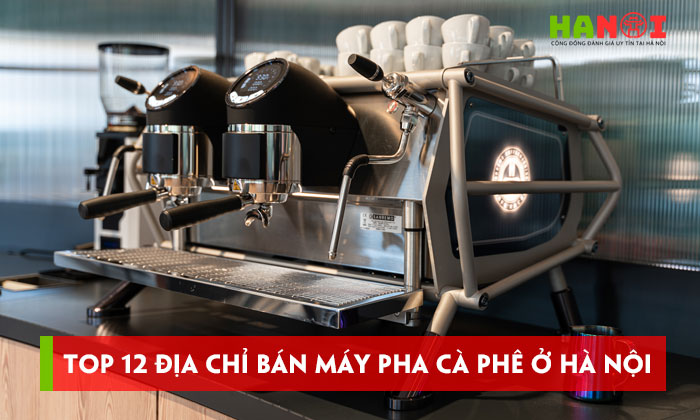 Top-12-dia-chi-ban-may-pha-ca-phe-o-ha-noi-chinh-hang-gia-hop-ly-hanoitoplist