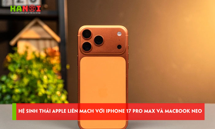 He-sinh-thai-apple-lien-mach-voi-iphone-17-pro-max-va-macbook-neo